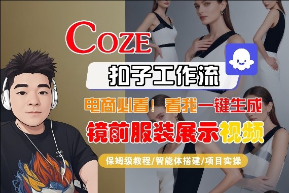 Coze智能体工作流一键生成“镜前服装展示“短视频，全流程保姆级教学-则成副业项目资源站
