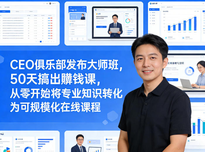 CEO俱乐部发布大师班，50天搞出賺钱课，从零开始将专业知识转化为可规模化在线课程-则成副业项目资源站