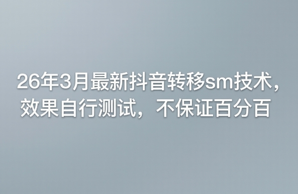 26年3月最新抖音转移sm技术，效果自行测试，不保证百分百-则成副业项目资源站