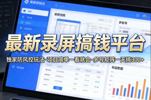 最新录屏搞钱平台，独家的防风控玩法，项目简单，一看就会，多号矩阵一天搞300+【揭秘】-则成副业项目资源站