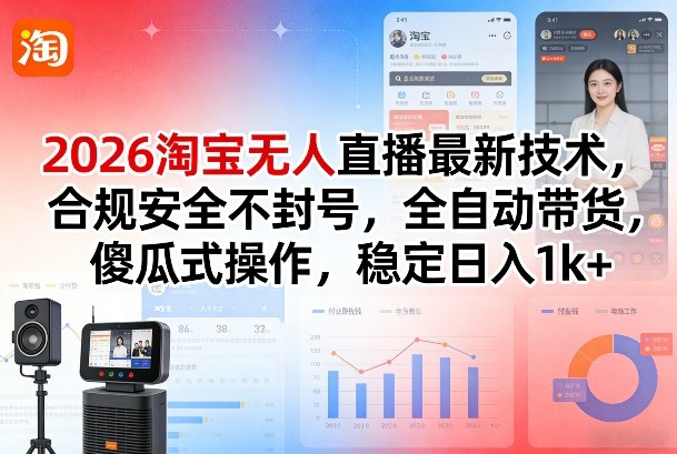 2026淘宝无人直播最新技术，合规安全不封号，全自动带货，傻瓜式操作，稳定日入1k+【揭秘】-则成副业项目资源站