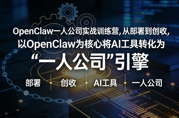 OpenClaw小龙虾+一人公司实战训练营，从部署到创收，将AI工具转化为“一人公司”引擎，低成本变现（更新）-则成副业项目资源站