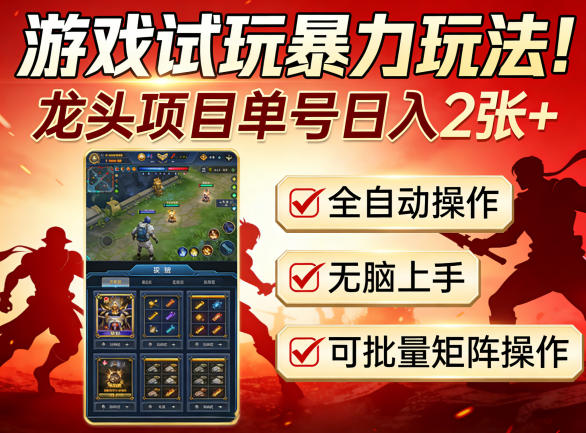 游戏试玩暴力玩法！龙头项目单号日入200+，全自动操作无脑上手，可批量矩阵操作【揭秘】-则成副业项目资源站