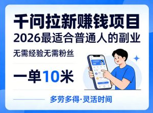一单10米，不少人都在找的千问拉新賺钱项目，无需经验无需粉丝，2026最适合普通人副业-则成副业项目资源站