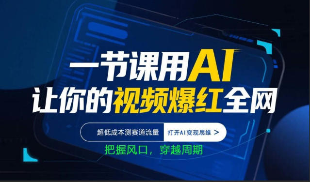 一节课用AI让你的视频爆红全网，超低成本测赛道流量，打开AI变现思维，把握风口，穿越周期-则成副业项目资源站
