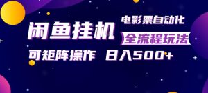 闲鱼全自动售卖电影票，全程挂G，可矩阵操作，小白轻松上手日入5张，稳定副业【揭秘】-则成副业项目资源站