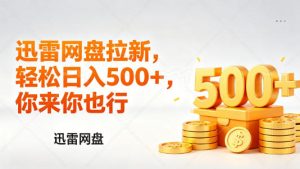 迅雷网盘锐评拉新，轻松日入几张，小白副业首选-则成副业项目资源站