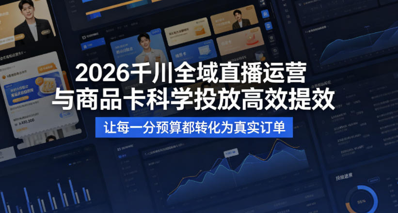 2026千川全域直播运营跟商品卡，科学投放，高效提效，让每一分预算都转化为真实订单-则成副业项目资源站