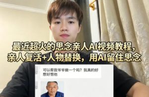 最近超火的思念亲人AI视频教程，亲人复活+人物替换，用AI留住思念-则成副业项目资源站