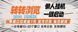 转转浏览2026，王炸项目，懒人挂G一键启动，单窗口日收益7米，一台电脑10-30个窗口，支持云机【揭秘】-则成副业项目资源站