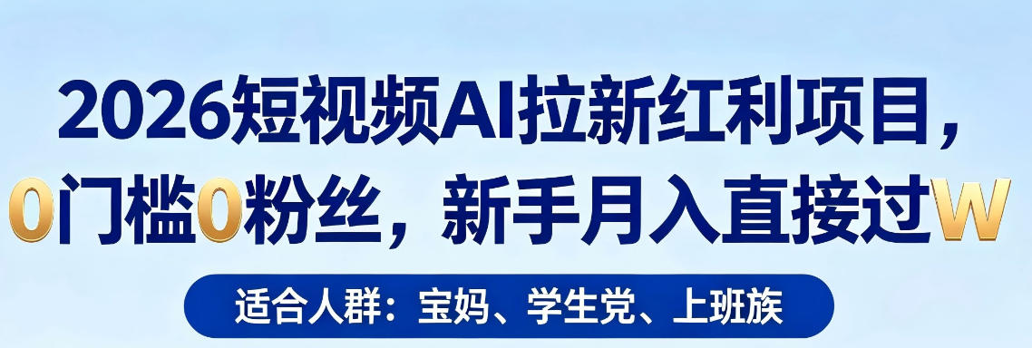 2026短视频AI拉新红利项目，0门槛0粉丝，新手月入直接过1W-则成副业项目资源站