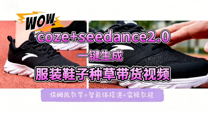 coze+即梦seedance2.0一键生成服装鞋子带货种草视频！全流程保姆级教学-则成副业项目资源站