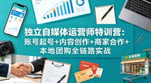 独立自媒体运营师特训营：账号起号+内容创作+商家合作+本地团购全链路实战-则成副业项目资源站