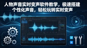 人物声音实时变声软件教学，极速搭建个性化声音，轻松玩转实时变声-则成副业项目资源站