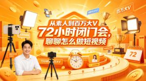 从素人到百万大V 72小时闭门会，聊聊怎么做短视频【文档+图片】-则成副业项目资源站