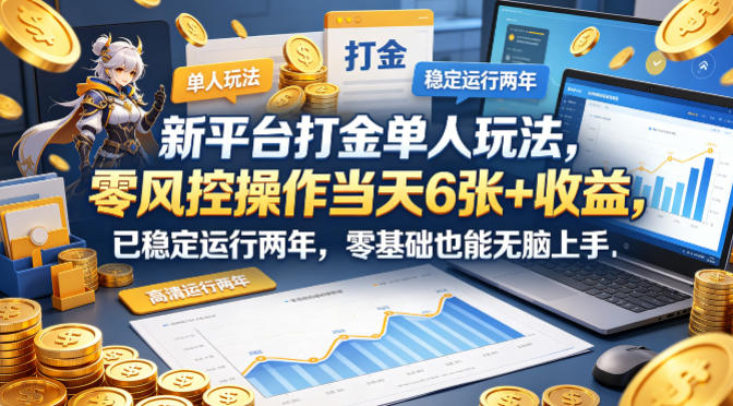 新平台打金单人玩法，零风控操作当天6张+收益，已稳定运行两年，零基础也能无脑上手【揭秘】-则成副业项目资源站