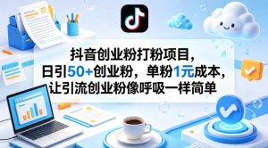 抖音创业粉打粉项目，日引50+创业粉，单粉1元成本，让引流创业粉像呼吸一样简单-则成副业项目资源站