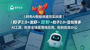 财务AI智能体提效实战课｜扣子2.0+龙虾+豆包等多AI工具，财务全场景落地应用，告别低效办公-则成副业项目资源站