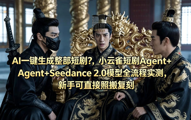 AI一键生成整部短剧？小云雀短剧Agent+Seedance 2.0模型全流程实测，新手可直接照搬复刻-则成副业项目资源站