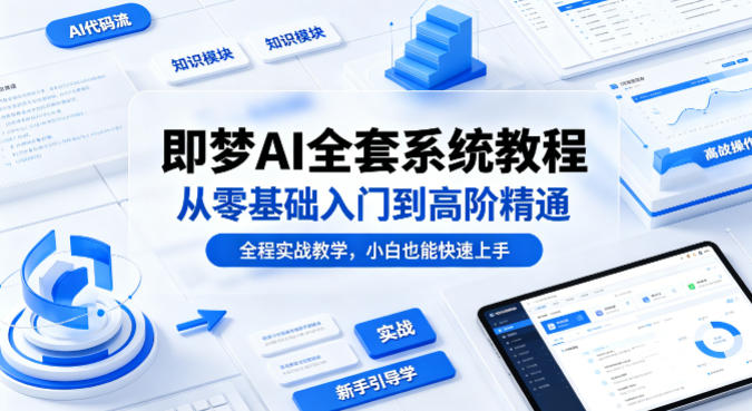 即梦AI全套系统教程，从零基础入门到高阶精通，全程实战教学，小白也能快速上手-则成副业项目资源站