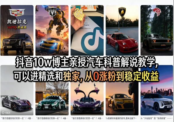 抖音10w博主亲授汽车科普解说教学，可以进精选和独家，从0涨粉到稳定收益（详细视频课程+1T素材）-则成副业项目资源站