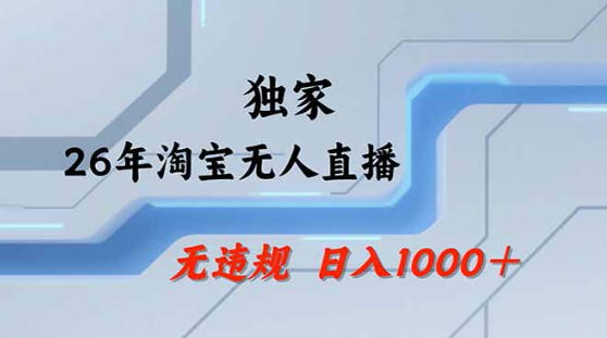 2026最新技术淘宝无人直播带货教学，不封号，不违规，公+私玩法，操作简单，日入1k+【揭秘】-则成副业项目资源站