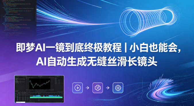 即梦AI一镜到底终极教程｜小白也能会，AI自动生成无缝丝滑长镜头-则成副业项目资源站