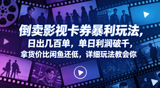 倒卖影视卡券暴利玩法，日出几百单，单日利润破千，拿货价比闲鱼还低，详细玩法教会你【揭秘】-则成副业项目资源站