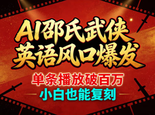 AI邵氏武侠英语风口爆发，单条播放破百万，小白也能复刻-则成副业项目资源站