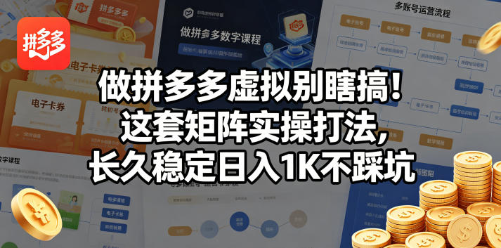 做拼多多虚拟别瞎搞！这套矩阵实操打法，长久稳定日入1K不踩坑【揭秘】-则成副业项目资源站