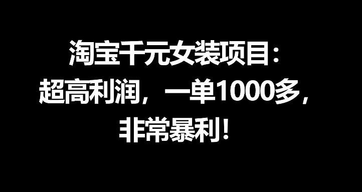 淘宝千元女装项目：超高利润，一单1000多，非常暴利-则成副业项目资源站