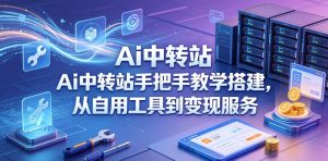Ai中转站手把手教学搭建,从自用工具到变现服务-则成副业项目资源站