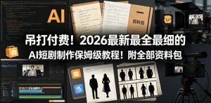 吊打付费！2026最新最全最细的AI短剧制作保姆级教程！附全部资料包-则成副业项目资源站