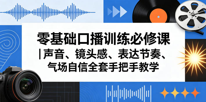 零基础口播训练必修课｜声音、镜头感、表达节奏、气场自信全套手把手教学-则成副业项目资源站