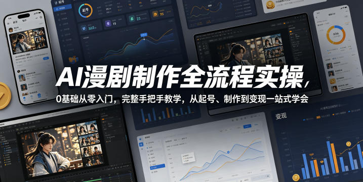 AI漫剧制作全流程实操，0基础从零入门，完整手把手教学，从起号、制作到变现一站式学会-则成副业项目资源站