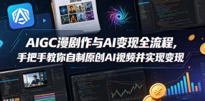 AIGC漫剧创作与AI变现全流程，手把手教你自制原创AI视频并实现变现-则成副业项目资源站