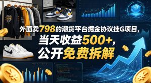 外面卖798的潮货平台掘金协议挂G项目，当天收益500+，公开免费拆解【揭秘】-则成副业项目资源站