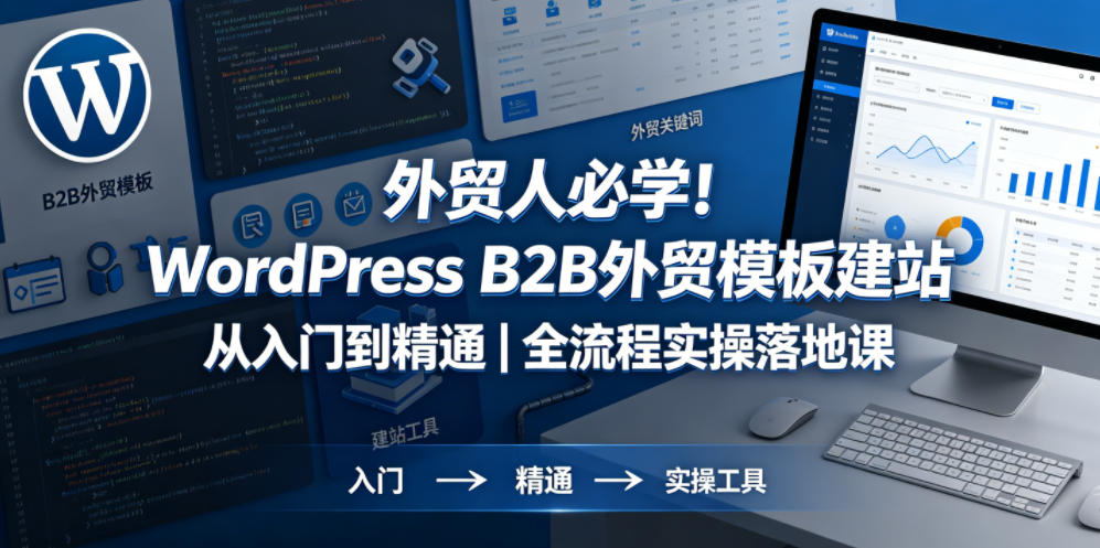 外贸人必学！WordPress B2B外贸模板建站从入门到精通｜全流程实操落地课-则成副业项目资源站