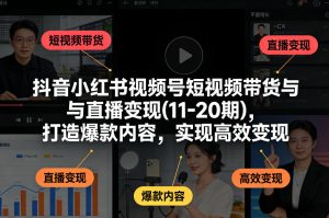 抖音小红书视频号短视频带货与直播变现(10-21期)，打造爆款内容，实现高效变现（更新05月）-则成副业项目资源站