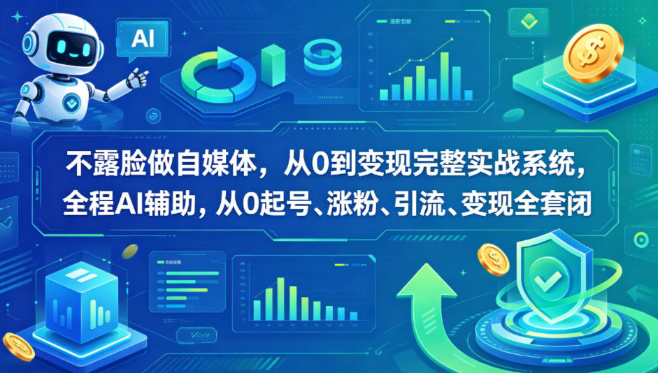 不露脸做自媒体，从0到变现完整实战系统，全程AI辅助，从0起号、涨粉、引流、变现全套闭环-则成副业项目资源站