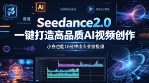 Seedance2.0一键打造高品质AI视频创作，小白也能10分钟出专业级视频-则成副业项目资源站