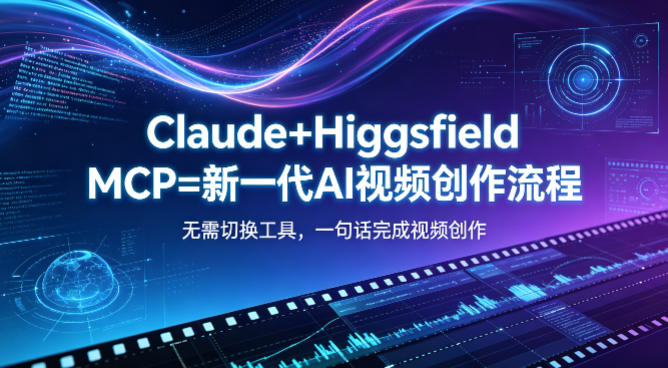 Claude+Higgsfield MCP=新一代AI视频创作流程，不需要切换工具，一句话就能完成视频创作-则成副业项目资源站