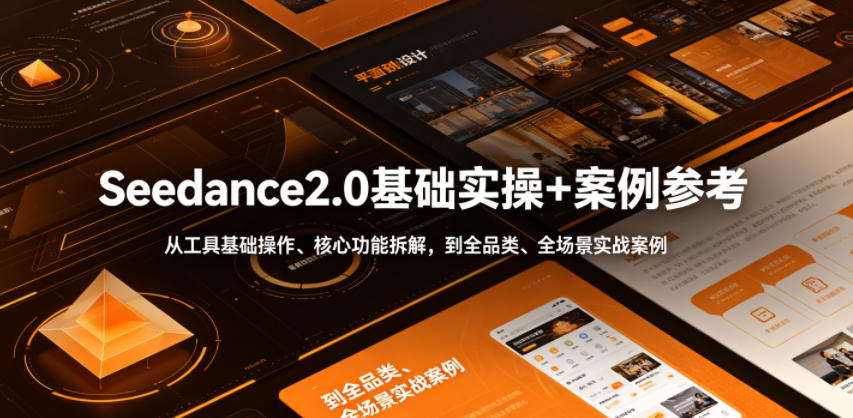 Seedance2.0基础实操+案例参考，从工具基础操作、核心功能拆解，到全品类、全场景实战案例参考全覆盖-则成副业项目资源站