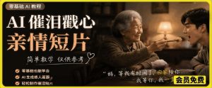 AI催泪戳心亲情短片，零基础AI教程，简单教学仅供参考-则成副业项目资源站
