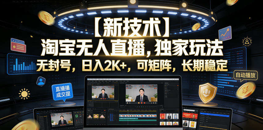 【新技术】淘宝无人直播，独家玩法，无封号，日入2K+，可矩阵，长期稳定【揭秘】-则成副业项目资源站