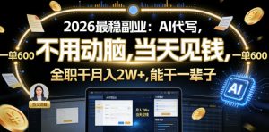 2026最稳副业：AI代写，不用动脑，当天见钱，一单600，全职干月入2W+，能干一辈子【揭秘】-则成副业项目资源站