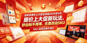 拼多多原价上大促全流程，原价上大促新玩法，秒出标不用等、无需改动SKU，现场实操演示（2026年6月）-则成副业项目资源站