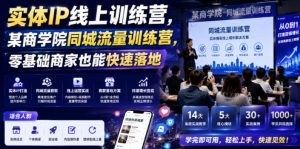 实体IP线上训练营，某商学院同城流量训练营，零基础商家也能快速落地-则成副业项目资源站