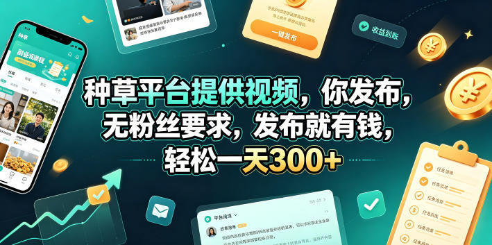 种草平台提供视频，你发布，无粉丝要求，发布就有钱，轻松一天300+【揭秘】-则成副业项目资源站