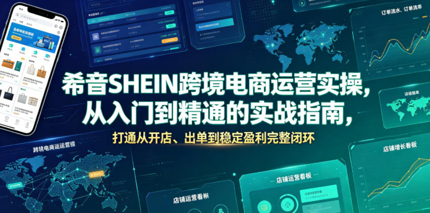 希音SHEIN跨境电商运营实操，从入门到精通的实战指南，打通从开店、出单到稳定盈利完整闭环-则成副业项目资源站